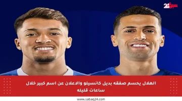 الهلال يحسم صفقة بديل كانسيلو والإعلان عن اسم كبير خلال ساعات قليلة